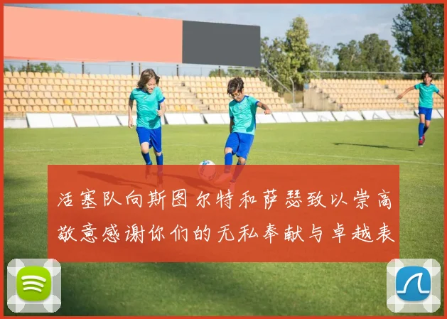 活塞队向斯图尔特和萨瑟致以崇高敬意感谢你们的无私奉献与卓越表现