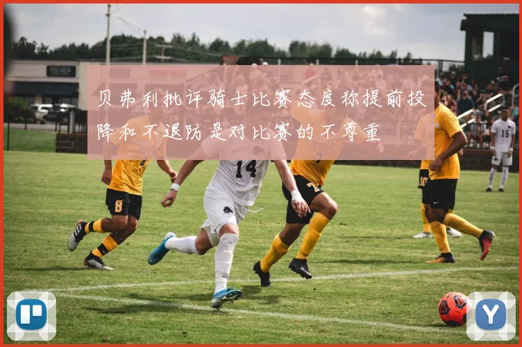 贝弗利批评骑士比赛态度称提前投降和不退防是对比赛的不尊重